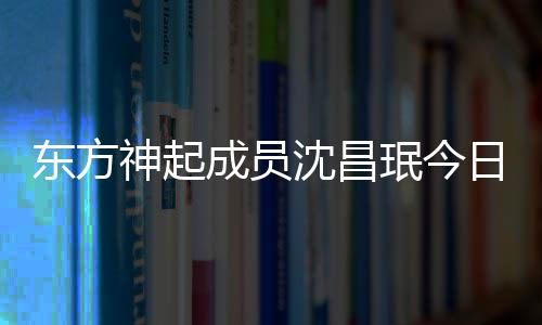 珉今 只东方日办神起沈昌亲友婚礼邀请成员